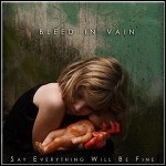Bleed In Vain - Say Everything Will Be Fine