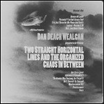 Dan Deagh Wealcan - Two Straight Horizontal Lines And The Organized Chaos In Between: Director’s Cut