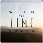 When Our Time Comes - When Our Time Comes