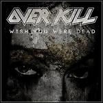 Overkill - Wish You Were Dead (Single)