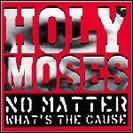 Holy Moses - No Matter What's The Cause