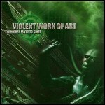 Violent Work Of Art - The Worst Is Yet To Come Violent Work Of Art - The Worst Is Yet To Come