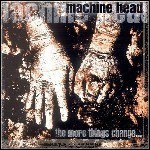 Machine Head - The More Things Change.. Machine Head - The More Things Change..