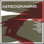 Aereogramme - My Heart Has A Wish That You Would Not Go