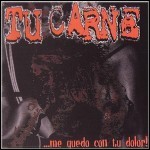 Tu Carne - ...Me Quedo Con Tu Dolor! Tu Carne - ...Me Quedo Con Tu Dolor!
