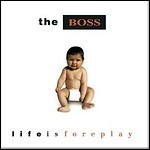 The Boss - Life Is Foreplay - 6,5 Punkte