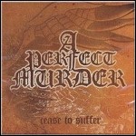 A Perfect Murder - Cease To Suffer