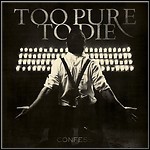 Too Pure To Die - Confess