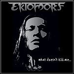 Ektomorf - What Doesn't Kill Me...
