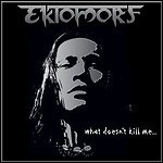 Ektomorf - What Doesn't Kill Me... Ektomorf - What Doesn't Kill Me...