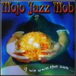 Mojo Jazz Mob - If We Own The Sun