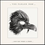The Parlor Mob - And You Were A Crow The Parlor Mob - And You Were A Crow