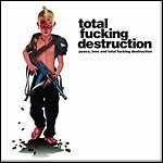 Total Fucking Destruction - Peace, Love & Total Fucking Destruction