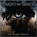 Shades Of Grey - Until The World Is Sick Of Me