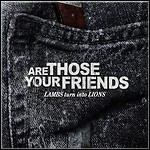 Are Those Your Friends - Lambs Turn Into Lions