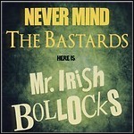 Mr. Irish Bastard - Never Mind The Bastards - Here Is Mr. Irish Bollocks