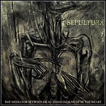 Sepultura - The Mediator Between Head And Hands Must Be The Heart