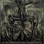 Sepultura - The Mediator Between Head And Hands Must Be The Heart Sepultura - The Mediator Between Head And Hands Must Be The Heart