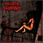 Nuclear Aggressor - Condemned To Rot