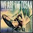 We Are The Ocean - Maybe Today, Maybe Tomorrow We Are The Ocean - Maybe Today, Maybe Tomorrow