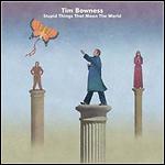 Tim Bowness - Stupid Things That Mean The World Tim Bowness - Stupid Things That Mean The World