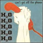 H2O - Can't Get Off The Phone (Single)