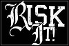 Risk It! Risk It!