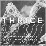 Thrice - To Be Everywhere Is To Be Nowhere