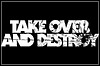 Take Over And Destroy